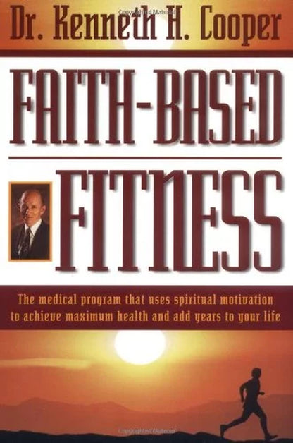 The Faith-Based Fitness: the Medical Program That Uses Spiritual Motivation to Achieve Maximum Health and Add Years to Y, (Paperback)